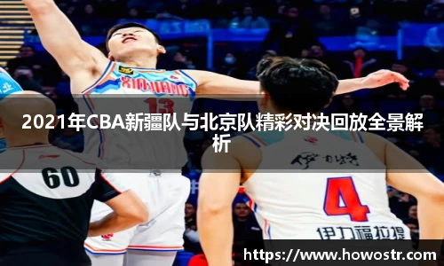 2021年CBA新疆队与北京队精彩对决回放全景解析