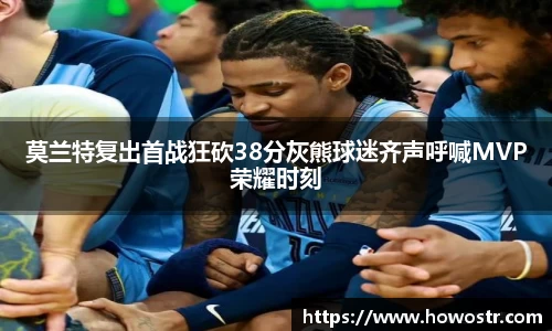 莫兰特复出首战狂砍38分灰熊球迷齐声呼喊MVP荣耀时刻