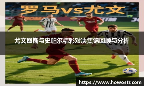 尤文图斯与史帕尔精彩对决集锦回顾与分析